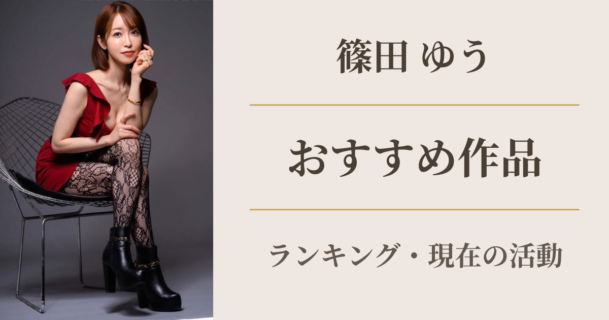 引退AV女優 篠田ゆうのプロフィール・引退理由・おすすめ作品まとめ